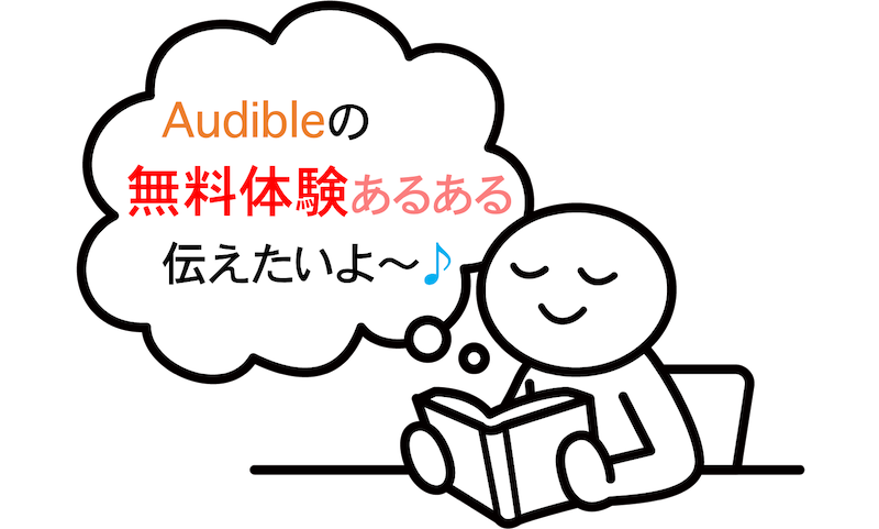 机で読書している人の頭から吹き出しが出ており、その吹き出しの中に「Audibleの無料体験あるある伝えたいよ〜♪」のテキストが添えてあるイラスト